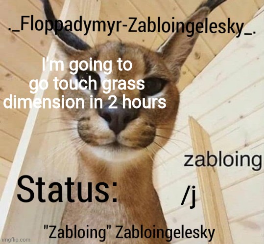 Zabloingelesky's Annoucment temp | I'm going to go touch grass dimension in 2 hours; /j | image tagged in zabloingelesky's annoucment temp | made w/ Imgflip meme maker
