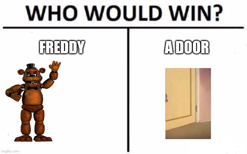Who Would Win? Meme | FREDDY; A DOOR | image tagged in memes,who would win | made w/ Imgflip meme maker