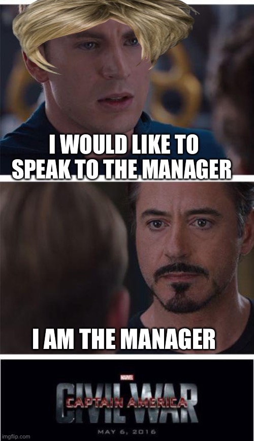 Marvel Civil War 1 Meme |  I WOULD LIKE TO SPEAK TO THE MANAGER; I AM THE MANAGER | image tagged in memes,marvel civil war 1,funny,front page | made w/ Imgflip meme maker