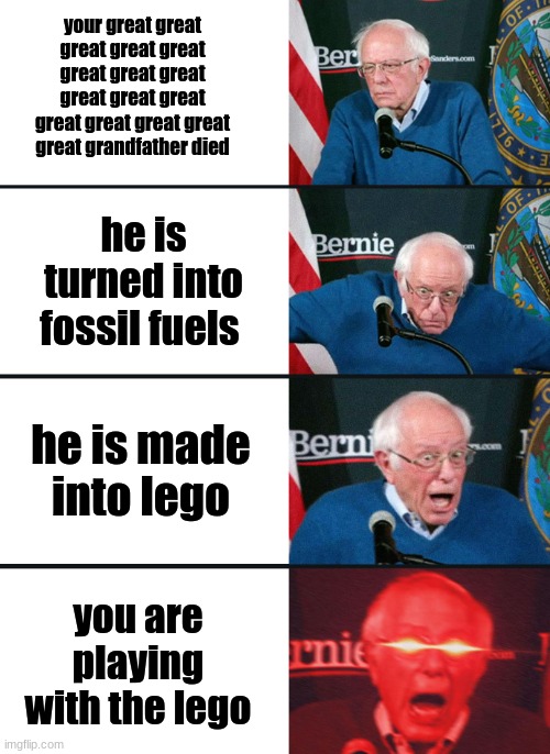 Great. |  your great great great great great great great great great great great great great great great great grandfather died; he is turned into fossil fuels; he is made into lego; you are playing with the lego | image tagged in bernie sanders reaction nuked,true,memes,hmmm | made w/ Imgflip meme maker