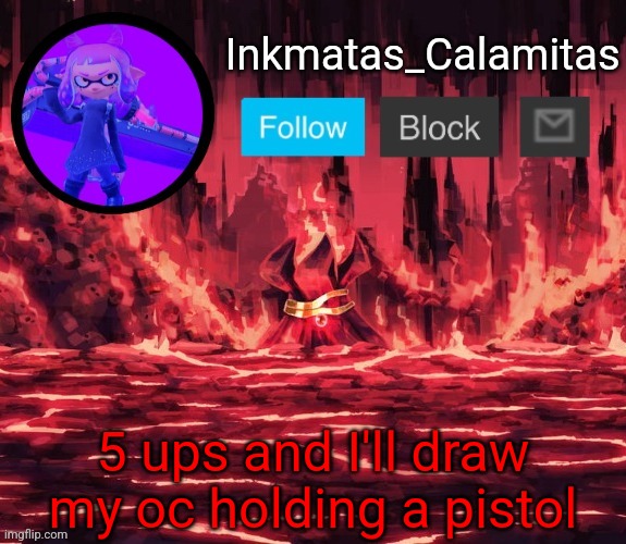 Inkmatas_Calamitas announcement template (Thanks King_of_hearts) | 5 ups and I'll draw my oc holding a pistol | image tagged in inkmatas_calamitas announcement template thanks king_of_hearts | made w/ Imgflip meme maker