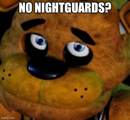 m | NO NIGHTGUARDS? | image tagged in m | made w/ Imgflip meme maker