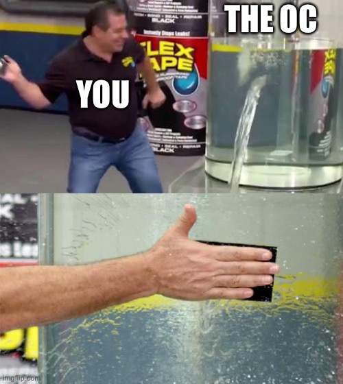 Flex Tape | THE OC YOU | image tagged in flex tape | made w/ Imgflip meme maker