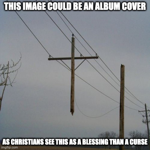 Broken Electrical Line Pole | THIS IMAGE COULD BE AN ALBUM COVER; AS CHRISTIANS SEE THIS AS A BLESSING THAN A CURSE | image tagged in power lines,memes | made w/ Imgflip meme maker