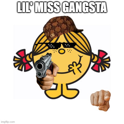 Lil' Miss Gangsta | LIL' MISS GANGSTA | image tagged in little miss sunshine | made w/ Imgflip meme maker