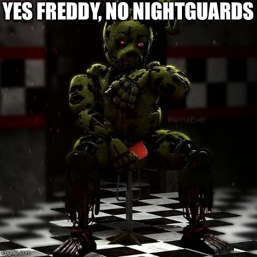 YES FREDDY, NO NIGHTGUARDS | made w/ Imgflip meme maker