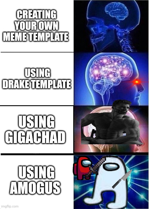 Expanding Brain | CREATING YOUR OWN MEME TEMPLATE; USING DRAKE TEMPLATE; USING GIGACHAD; USING AMOGUS | image tagged in memes,expanding brain | made w/ Imgflip meme maker