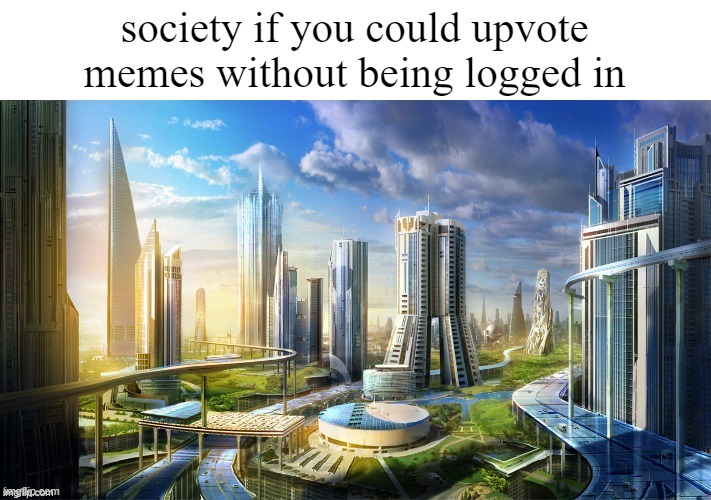 idk | society if you could upvote memes without being logged in | image tagged in society if something,society if,upvote,imgflip,memes,times new roman font | made w/ Imgflip meme maker