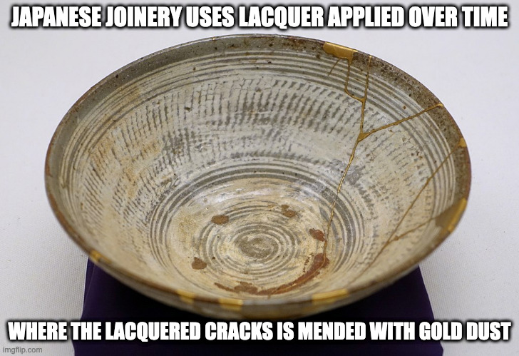 Kintsugi | JAPANESE JOINERY USES LACQUER APPLIED OVER TIME; WHERE THE LACQUERED CRACKS IS MENDED WITH GOLD DUST | image tagged in kintsugi,memes | made w/ Imgflip meme maker