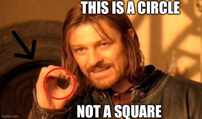 Really | THIS IS A CIRCLE; NOT A SQUARE | image tagged in memes,one does not simply | made w/ Imgflip meme maker