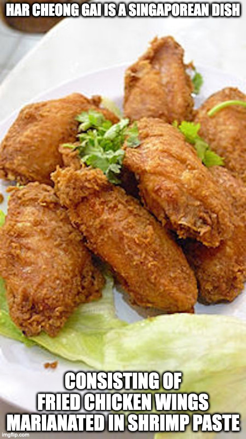 Har Cheong Gai | HAR CHEONG GAI IS A SINGAPOREAN DISH; CONSISTING OF FRIED CHICKEN WINGS MARIANATED IN SHRIMP PASTE | image tagged in chicken,food,memes | made w/ Imgflip meme maker