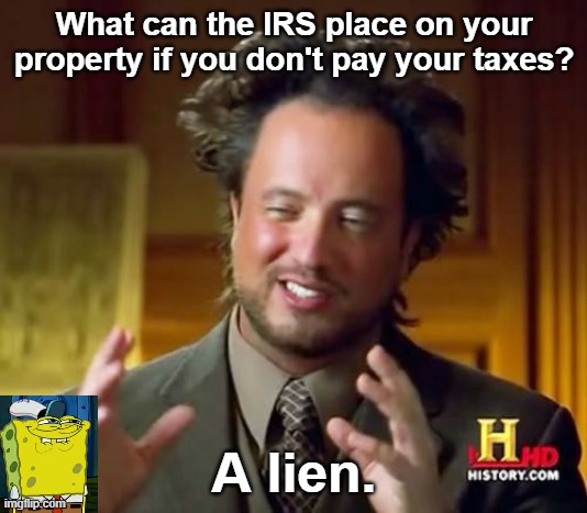 Ancient Aliens Meme | What can the IRS place on your property if you don't pay your taxes? A lien. | image tagged in memes,ancient aliens | made w/ Imgflip meme maker
