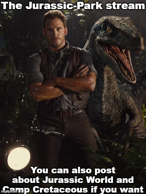 imgflip.com/m/Jurassic-Park | The Jurassic-Park stream; You can also post about Jurassic World and Camp Cretaceous if you want | image tagged in jurassic park,jurassic world,dinosaurs | made w/ Imgflip meme maker