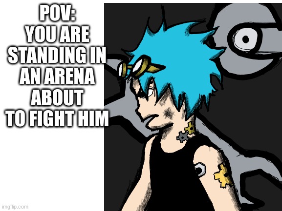 POV:
YOU ARE STANDING IN AN ARENA ABOUT TO FIGHT HIM | made w/ Imgflip meme maker