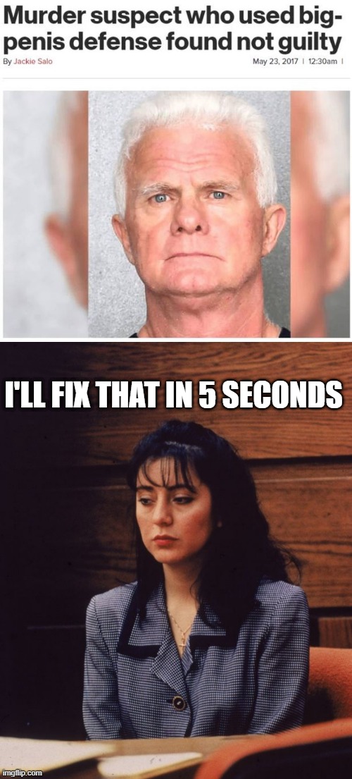 Snip Snip | I'LL FIX THAT IN 5 SECONDS | image tagged in lorena bobbitt | made w/ Imgflip meme maker