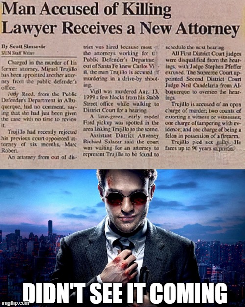 Matt Murdock, Attorney |  DIDN'T SEE IT COMING | image tagged in daredevil i see what you did there | made w/ Imgflip meme maker