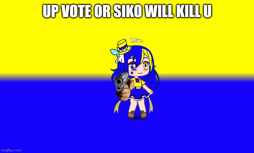 NOW OR ELSE | UP VOTE OR SIKO WILL KILL U | image tagged in joke,funny | made w/ Imgflip meme maker