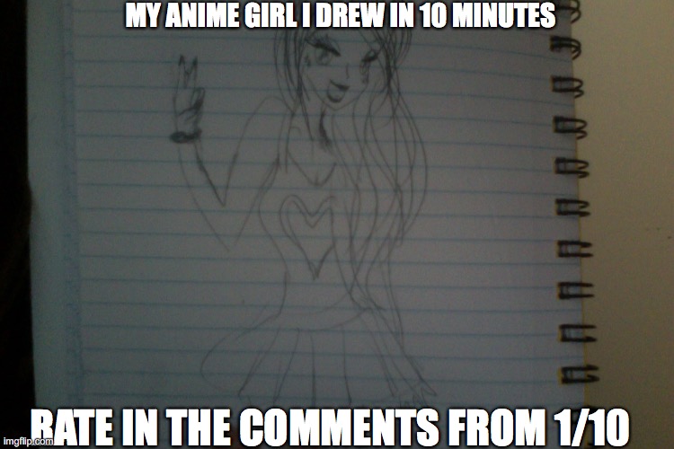 Anime girl | MY ANIME GIRL I DREW IN 10 MINUTES; RATE IN THE COMMENTS FROM 1/10 | image tagged in anime girl | made w/ Imgflip meme maker