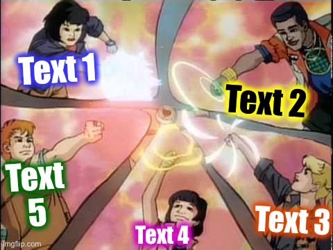 Planeteers unite fixed textboxes | Text 1; Text 2; Text 5; Text 3; Text 4 | image tagged in planeteers unite fixed textboxes,planeteers,unite,captain planet,fixed,textboxes | made w/ Imgflip meme maker