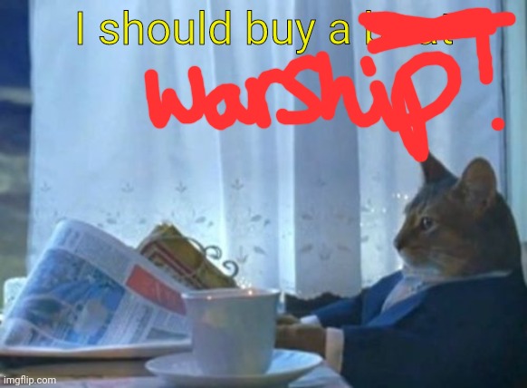 I Should Buy A Boat Cat Meme | I should buy a boat | image tagged in memes,i should buy a boat cat | made w/ Imgflip meme maker