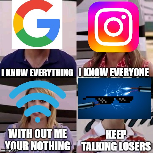 a | I KNOW EVERYONE; I KNOW EVERYTHING; KEEP TALKING LOSERS; WITH OUT ME YOUR NOTHING | image tagged in we are the millers,lol so funny,funny meme | made w/ Imgflip meme maker