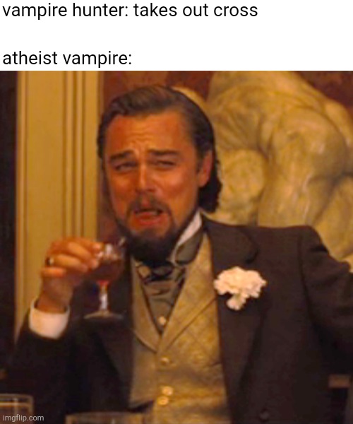 Laughing Leo |  vampire hunter: takes out cross; atheist vampire: | image tagged in memes,laughing leo,atheist,vampire | made w/ Imgflip meme maker