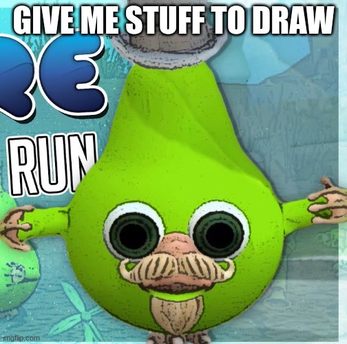 Fruitius Maximus the Pear | GIVE ME STUFF TO DRAW | image tagged in fruitius maximus the pear | made w/ Imgflip meme maker