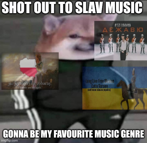 Shootout* | SHOT OUT TO SLAV MUSIC; GONNA BE MY FAVOURITE MUSIC GENRE | image tagged in slav doge | made w/ Imgflip meme maker