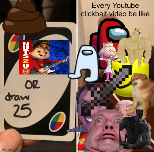 UNO Draw 25 Cards | Every Youtube clickbait video be like | image tagged in memes,uno draw 25 cards | made w/ Imgflip meme maker