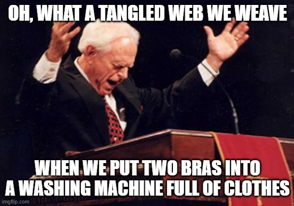 Tangled web of clothes | OH, WHAT A TANGLED WEB WE WEAVE; WHEN WE PUT TWO BRAS INTO A WASHING MACHINE FULL OF CLOTHES | image tagged in preacher | made w/ Imgflip meme maker