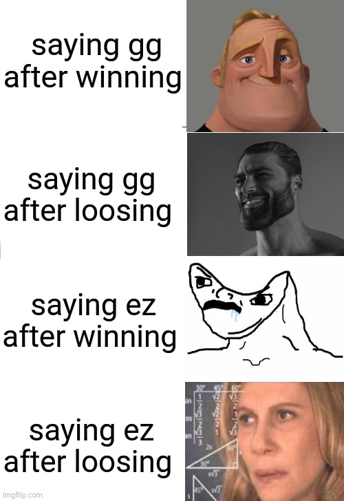  saying gg after winning; saying gg after loosing; saying ez after winning; saying ez after loosing | image tagged in memes,tuxedo winnie the pooh,gaming,giga chad,mr incredible becoming canny,math lady/confused lady | made w/ Imgflip meme maker