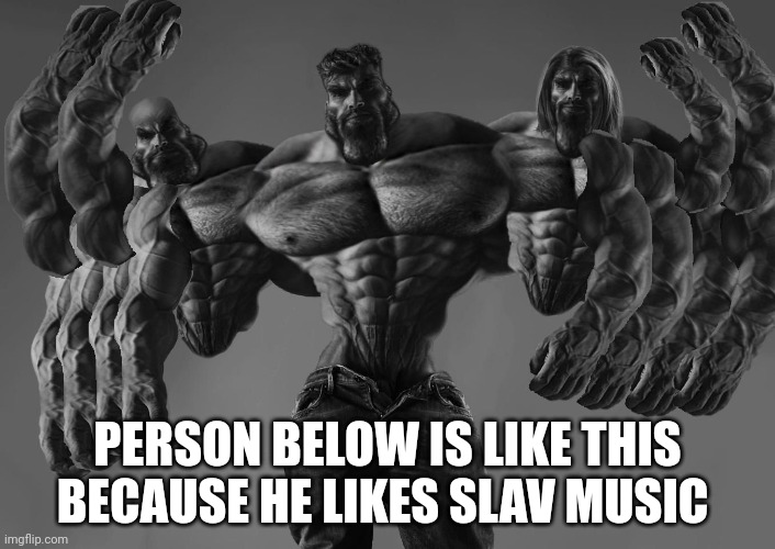 PERSON BELOW IS LIKE THIS BECAUSE HE LIKES SLAV MUSIC | made w/ Imgflip meme maker