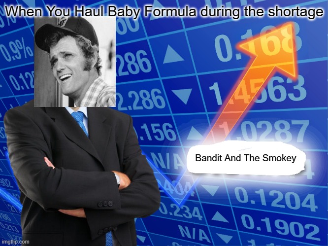 Baby Formula Shortage | When You Haul Baby Formula during the shortage; Bandit And The Smokey | image tagged in empty stonks,toxic baby formula,made in china,jerry reed | made w/ Imgflip meme maker
