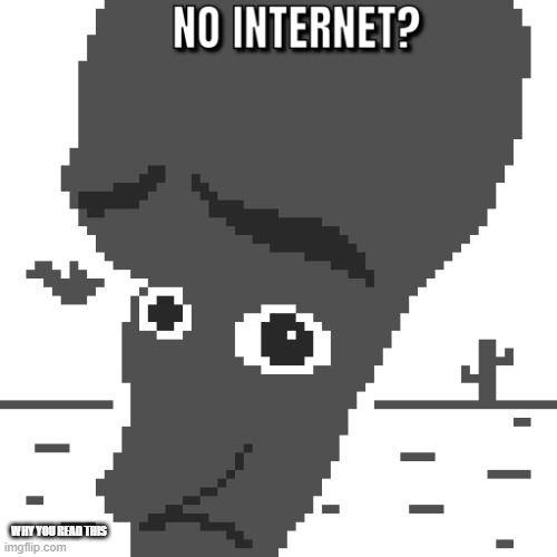 no upvotes :C | WHY YOU READ THIS | image tagged in no internet | made w/ Imgflip meme maker