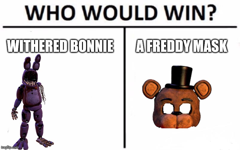 Who Would Win? | WITHERED BONNIE; A FREDDY MASK | image tagged in memes,who would win | made w/ Imgflip meme maker