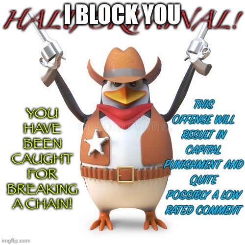 Halt, criminal! Original temp | I BLOCK YOU | image tagged in halt criminal original temp | made w/ Imgflip meme maker