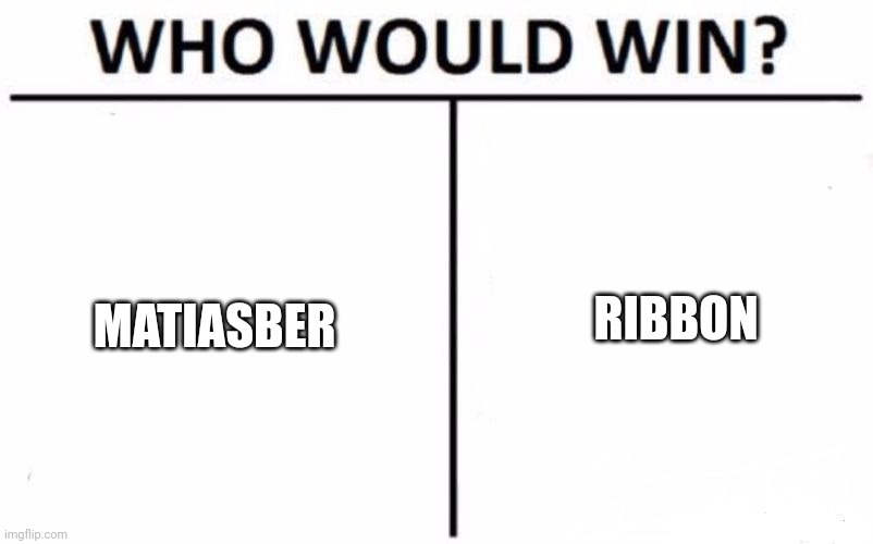 Who Would Win? | RIBBON; MATIASBER | image tagged in memes,who would win | made w/ Imgflip meme maker
