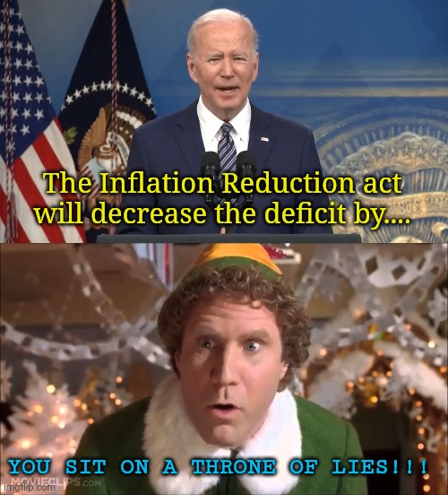 The Inflation Reduction act will decrease the deficit by.... YOU SIT ON A THRONE OF LIES!!! | image tagged in joe biden press conference,you sit on a throne of lies | made w/ Imgflip meme maker