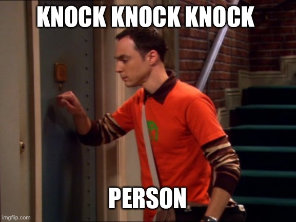 Sheldon Knocking | KNOCK KNOCK KNOCK PERSON | image tagged in sheldon knocking | made w/ Imgflip meme maker