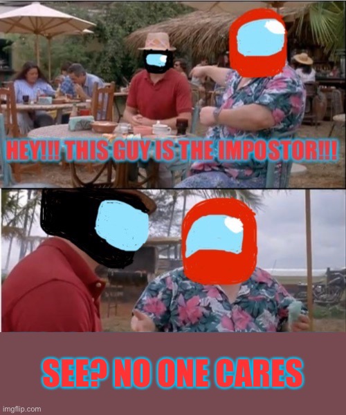 See? No one cares about Among Us anymore |  SEE? NO ONE CARES | image tagged in among us,see nobody cares | made w/ Imgflip meme maker