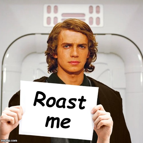 Do your worst | Roast me | image tagged in memes,anakin skywalker,roast | made w/ Imgflip meme maker