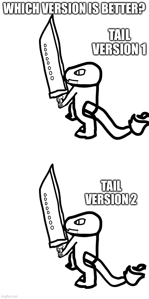 I’m just realizing that forgot to edit the top part of the tail in version 2 | WHICH VERSION IS BETTER? TAIL VERSION 1; TAIL VERSION 2 | made w/ Imgflip meme maker