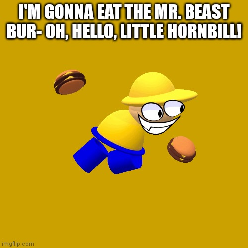Bamburg met Wing...... | I'M GONNA EAT THE MR. BEAST BUR- OH, HELLO, LITTLE HORNBILL! | image tagged in memes,blank transparent square,mr beast,burgers,dave and bambi,bruh | made w/ Imgflip meme maker