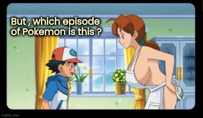 But , which episode
    of Pokemon is this ? | made w/ Imgflip meme maker