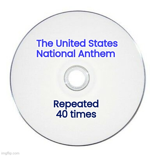The United States
National Anthem Repeated
40 times | made w/ Imgflip meme maker