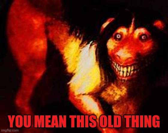 Smile dog | YOU MEAN THIS OLD THING | image tagged in smile dog | made w/ Imgflip meme maker