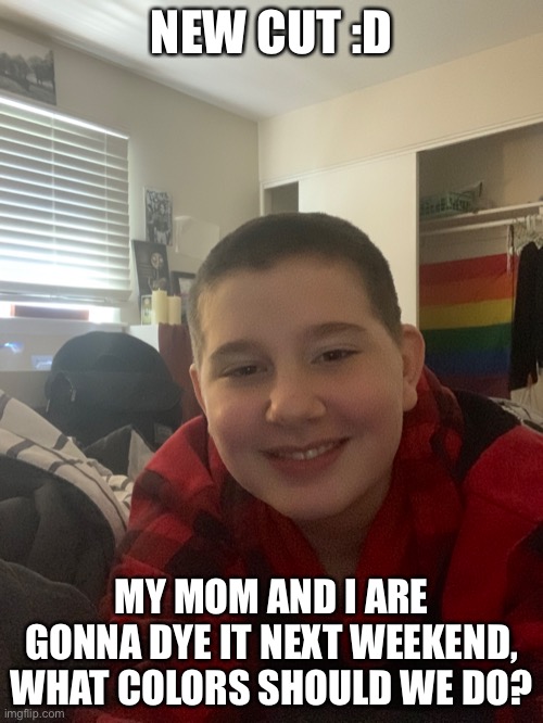 NEW CUT :D; MY MOM AND I ARE GONNA DYE IT NEXT WEEKEND, WHAT COLORS SHOULD WE DO? | made w/ Imgflip meme maker