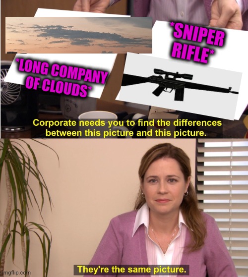 -Aim for top board. | *SNIPER RIFLE*; *LONG COMPANY OF CLOUDS* | image tagged in memes,they're the same picture,american sniper,counter strike,old man yells at cloud,totally looks like | made w/ Imgflip meme maker