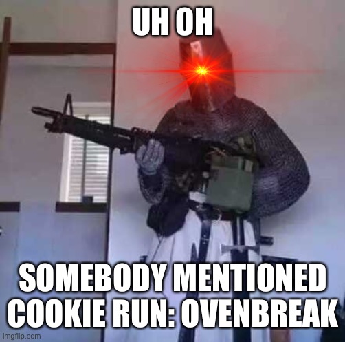 Crusader knight with M60 Machine Gun | UH OH SOMEBODY MENTIONED COOKIE RUN: OVENBREAK | image tagged in crusader knight with m60 machine gun | made w/ Imgflip meme maker
