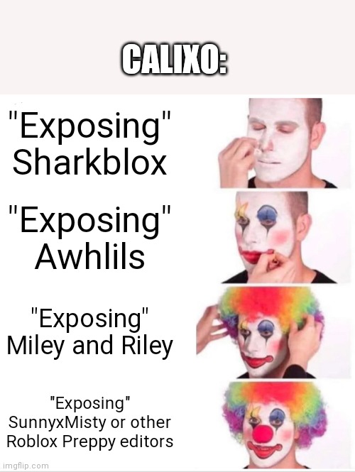 I cannot go through a calixo video without losing brain cells | CALIXO:; "Exposing" Sharkblox; "Exposing" Awhlils; "Exposing" Miley and Riley; "Exposing" SunnyxMisty or other Roblox Preppy editors | image tagged in memes,clown applying makeup | made w/ Imgflip meme maker